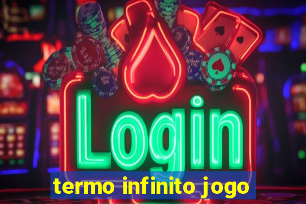 termo infinito jogo